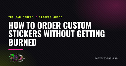 How to Order Custom Stickers Without Getting Burned | The Dam Source by Beaver Slaps