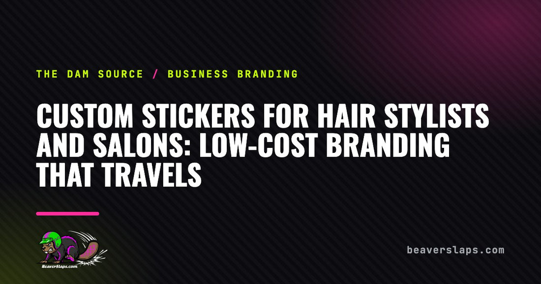 Custom Stickers for Hair Stylists and Salons: Low-Cost Branding That Travels | The Dam Source by Beaver Slaps