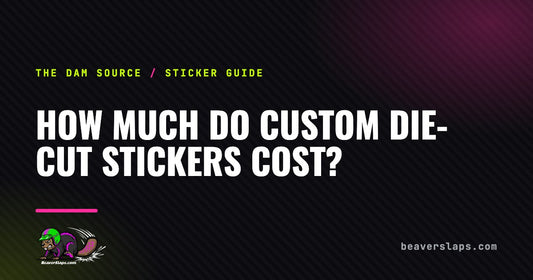 How Much Do Custom Die-Cut Stickers Cost? | The Dam Source by Beaver Slaps