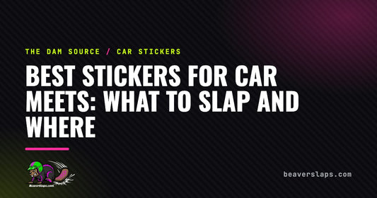 Best Stickers for Car Meets: What to Slap and Where | The Dam Source by Beaver Slaps