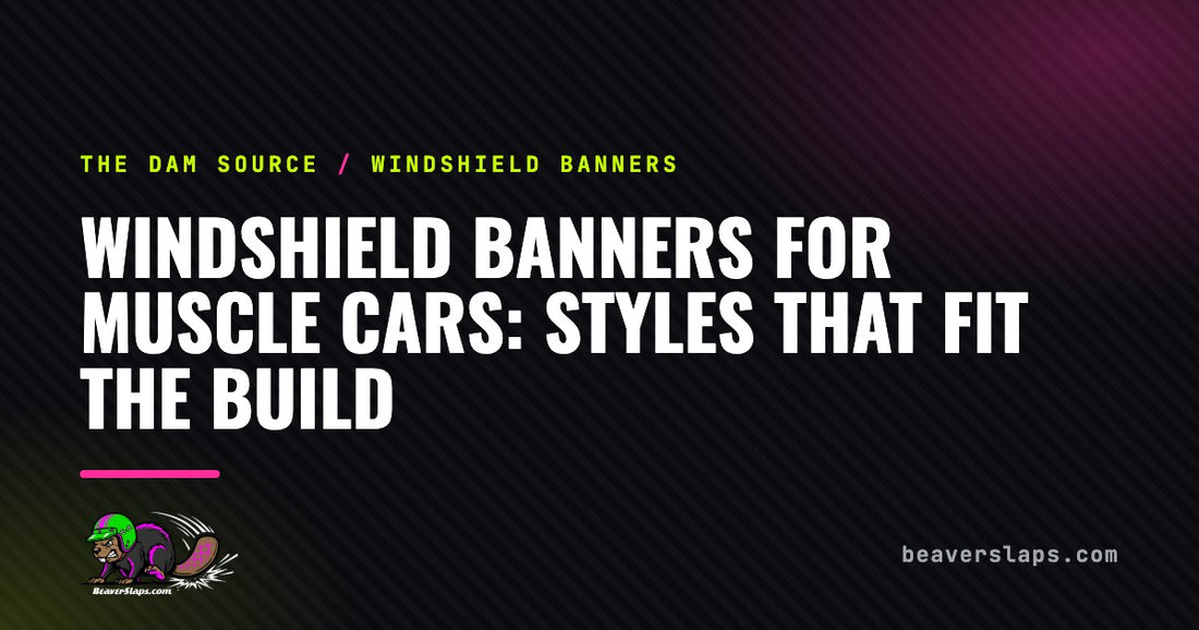 Windshield Banners for Muscle Cars: Styles That Fit the Build | The Dam Source by Beaver Slaps