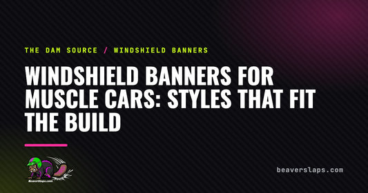 Windshield Banners for Muscle Cars: Styles That Fit the Build | The Dam Source by Beaver Slaps