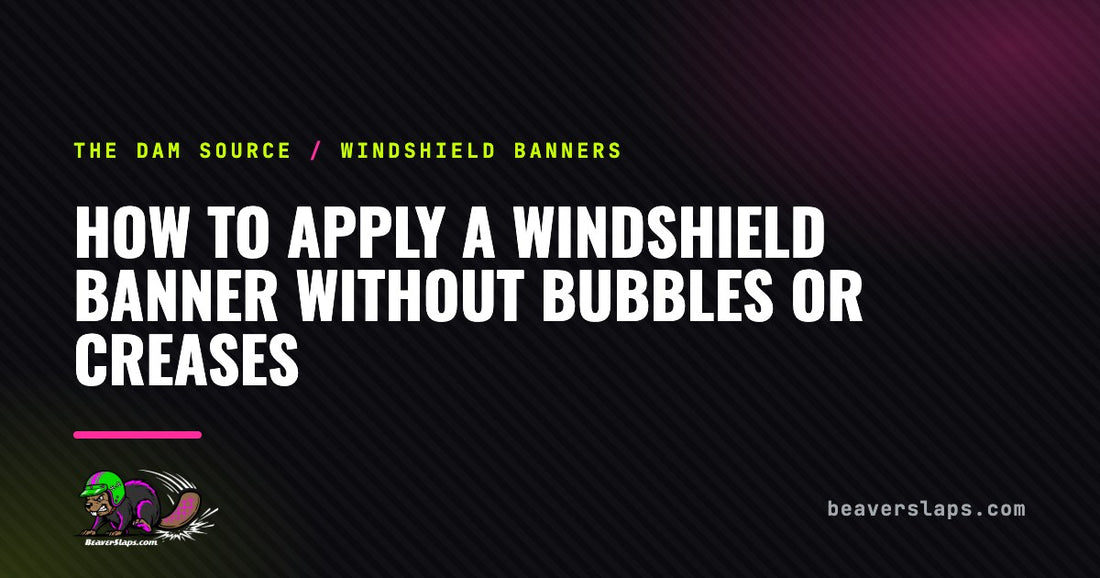 How to Apply a Windshield Banner Without Bubbles or Creases | The Dam Source by Beaver Slaps