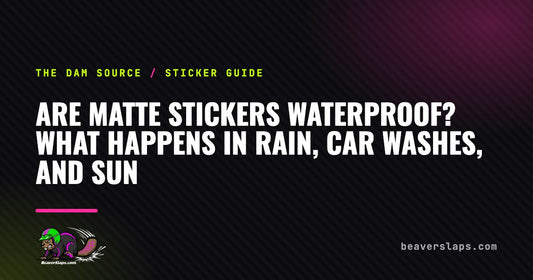 Are Matte Stickers Waterproof? What Happens in Rain, Car Washes, and Sun | The Dam Source by Beaver Slaps