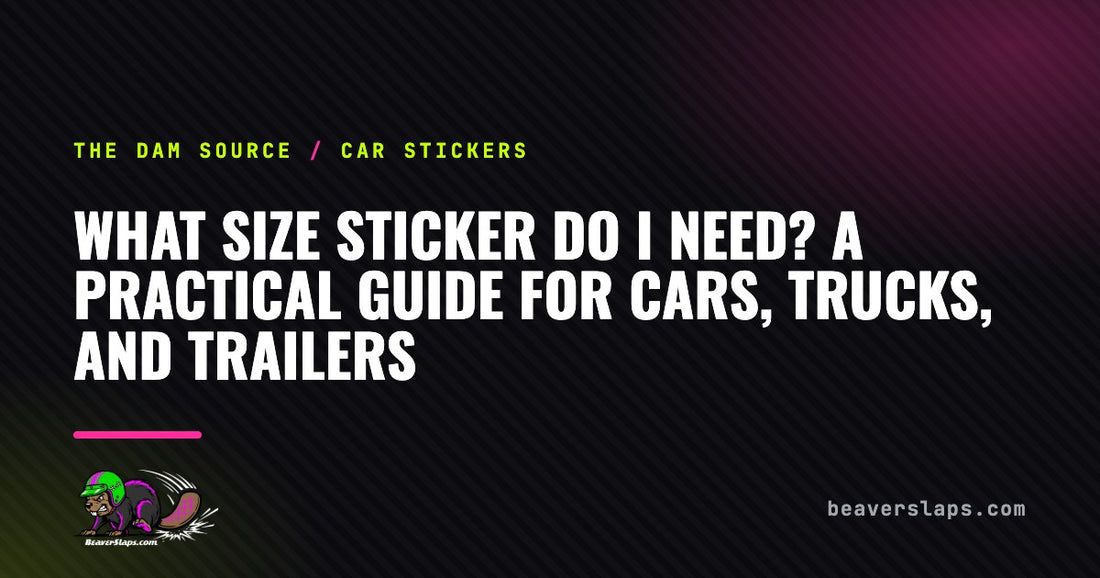 What Size Sticker Do I Need? A Practical Guide for Cars, Trucks, and Trailers | The Dam Source by Beaver Slaps