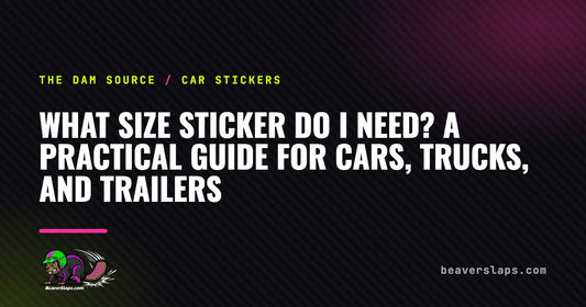 What Size Sticker Do I Need? A Practical Guide for Cars, Trucks, and Trailers | The Dam Source by Beaver Slaps