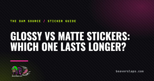 Glossy vs Matte Stickers: Which One Lasts Longer? | The Dam Source by Beaver Slaps