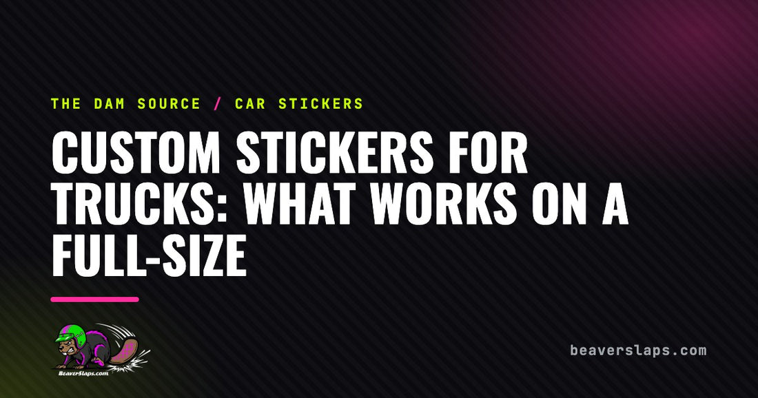 Custom Stickers for Trucks: What Works on a Full-Size | The Dam Source by Beaver Slaps