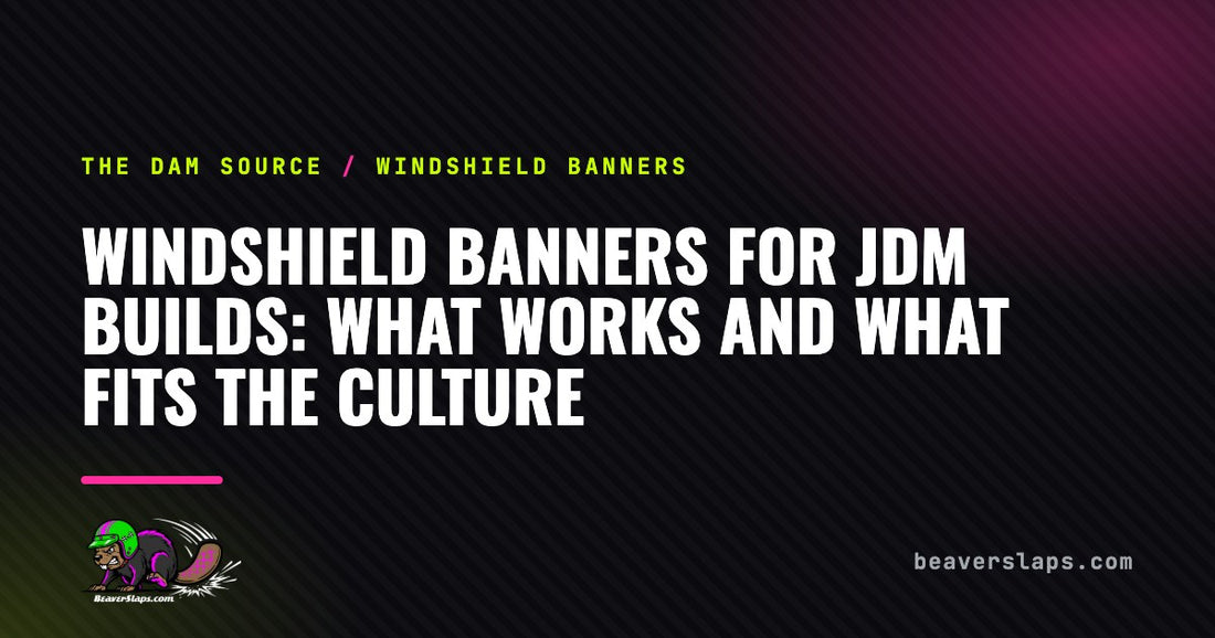 Windshield Banners for JDM Builds: What Works and What Fits the Culture | The Dam Source by Beaver Slaps