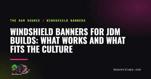 Windshield Banners for JDM Builds: What Works and What Fits the Culture | The Dam Source by Beaver Slaps