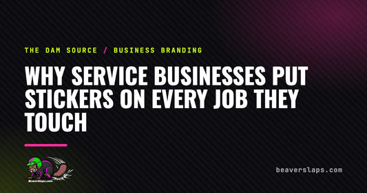 Why Service Businesses Put Stickers on Every Job They Touch | The Dam Source by Beaver Slaps